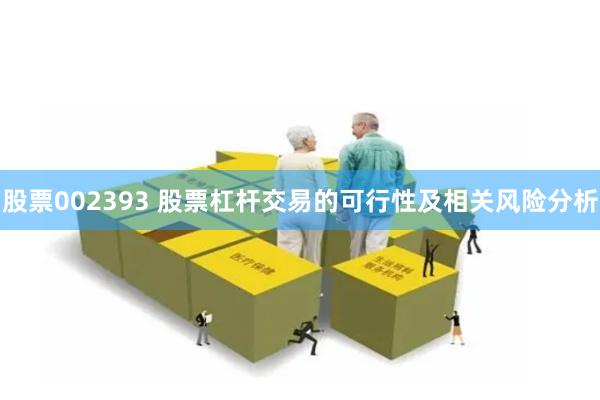 股票002393 股票杠杆交易的可行性及相关风险分析