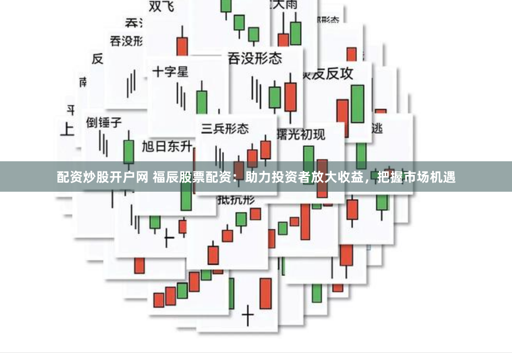 配资炒股开户网 福辰股票配资：助力投资者放大收益，把握市场机遇