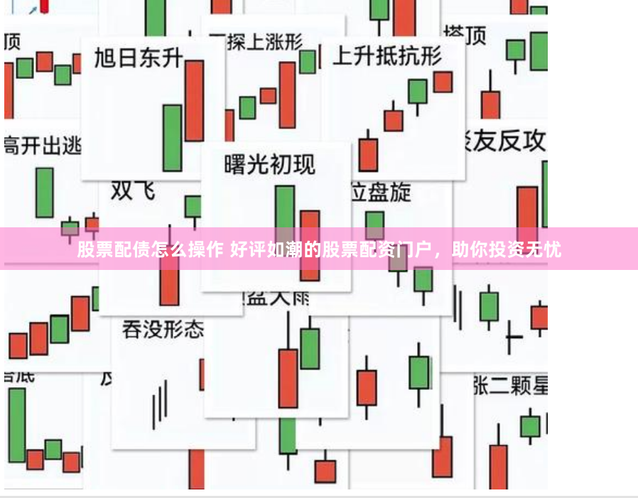 股票配债怎么操作 好评如潮的股票配资门户，助你投资无忧