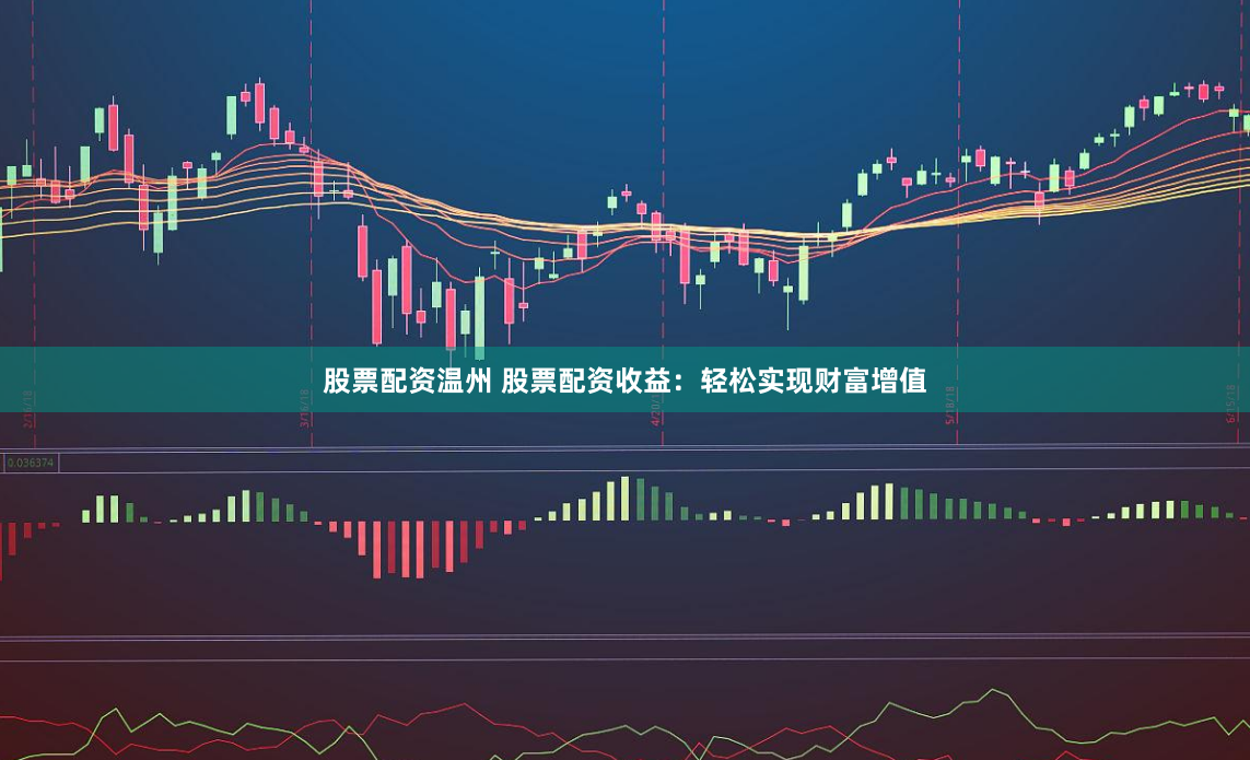股票配资温州 股票配资收益：轻松实现财富增值