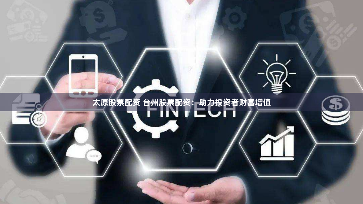 太原股票配资 台州股票配资:助力投资者财富增值