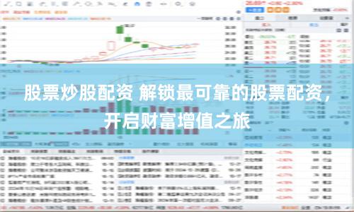 股票炒股配资 解锁最可靠的股票配资，开启财富增值之旅
