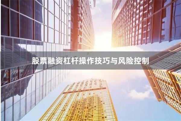 股票融资杠杆操作技巧与风险控制