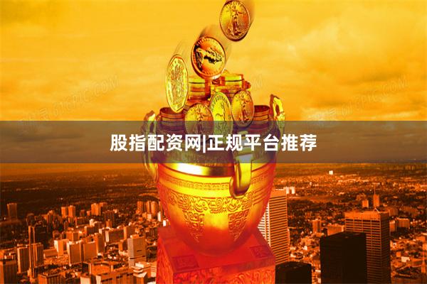 股指配资网|正规平台推荐