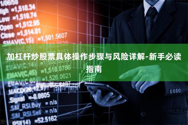 加杠杆炒股票具体操作步骤与风险详解-新手必读指南