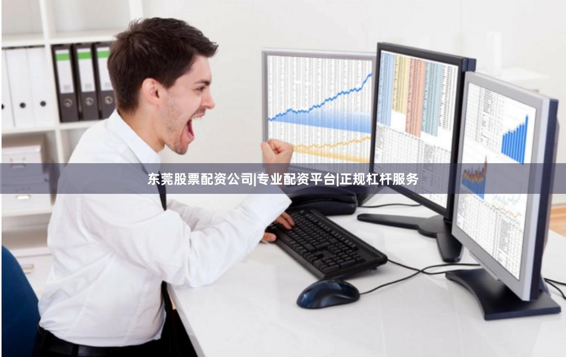 东莞股票配资公司|专业配资平台|正规杠杆服务